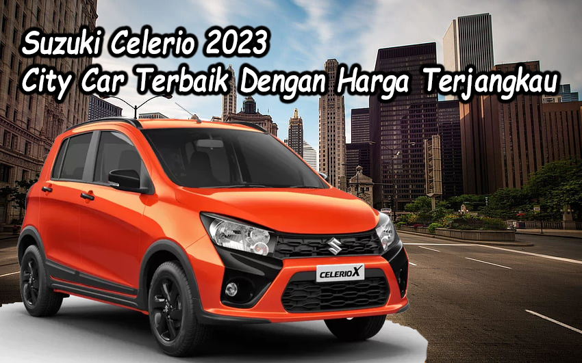 Suzuki Celerio 2023: Kecil, Mewah, dan Sporty dengan Harga Terjangkau