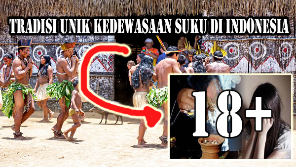 Dari 1.340 Suku yang ada di Indonesia, Ini 5 Tradisi Unik Kedewasaan Paling Mencengangkan, Khusus 18+