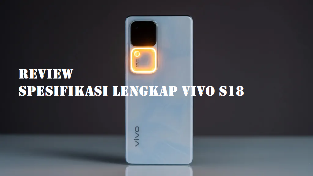 Vivo S18 Ponsel Pintar Terbaru dengan Layar AMOLED Menakjubkan dan Performa Handal