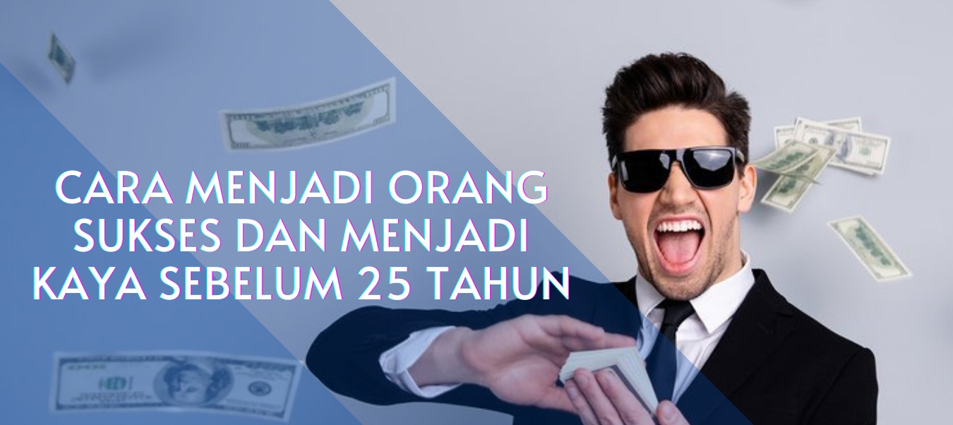 Kiat Sukses dan Kaya Raya di Usia Muda, Nomer 5 Harus Dihindari!