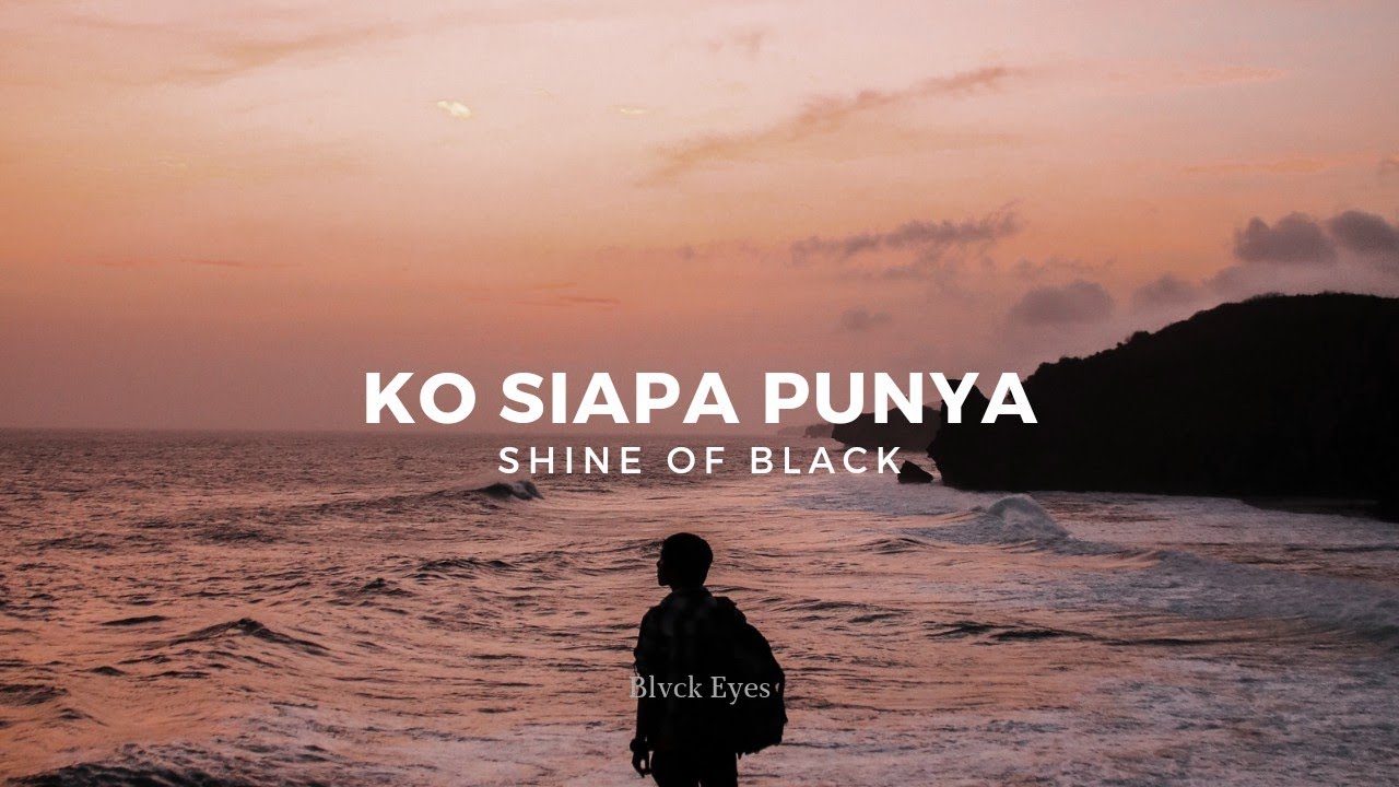 Terjemahan Lirik Lagu Ko Siapa Punya - Shine Of Black