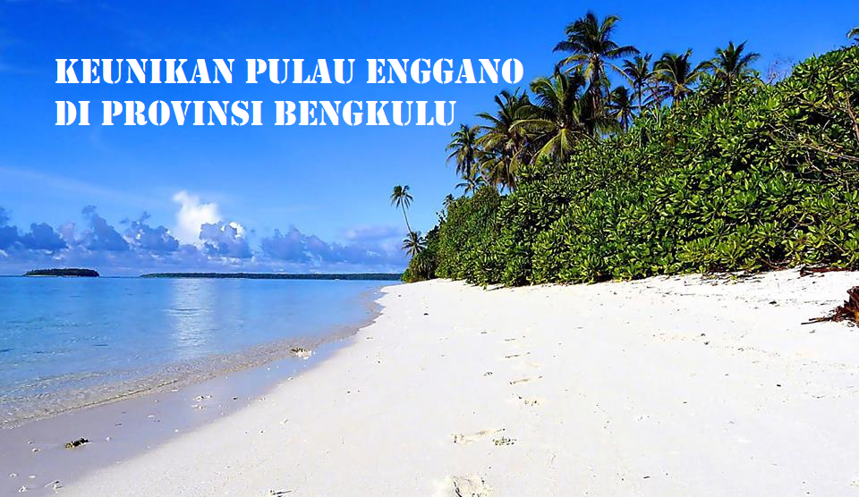 Terletak di Samudera Hindia, Beginilah Keunikan Pulau Enggano yang Wajib Kamu Tau!