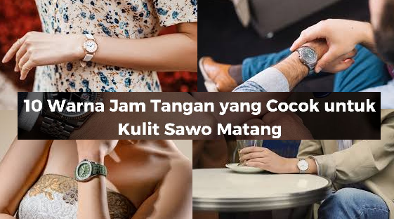 Ternyata, Warna Jam Tangan Bisa Mengubah Gaya Anda Secara Drastis! Ini Buktinya!