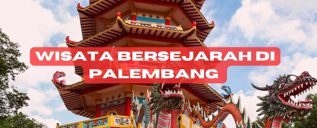 Penasaran dengan Sejarah Palembang? Ini Dia 6 Tempat yang Wajib Dikunjungi!