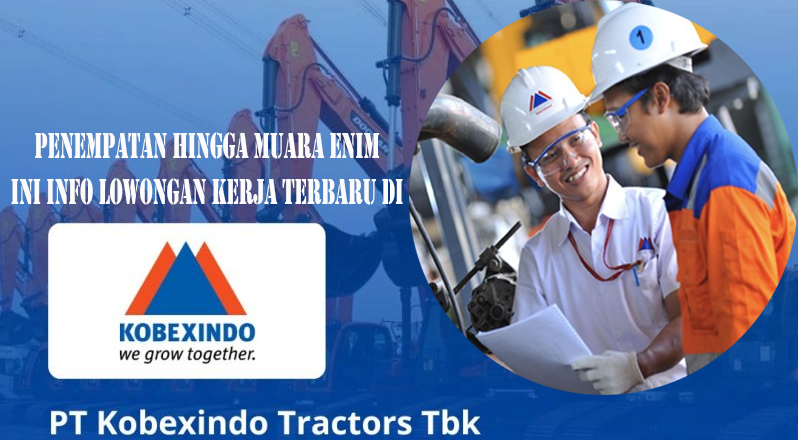 PT Kobexindo Tractors Tbk Buka Lowongan Kerja Besar-Besaran di Agustus 2024, Penempatan Hingga Muara Enim