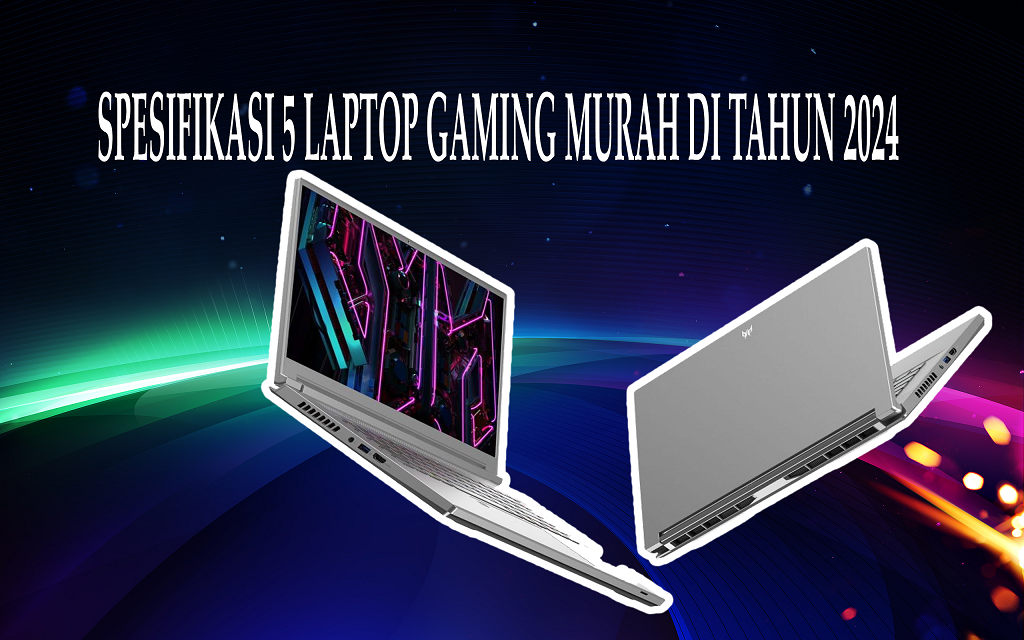 5 Laptop Gaming Murah dengan Performa Tinggi di Tahun 2024, Simak Spesifikasi Lengkapnya!