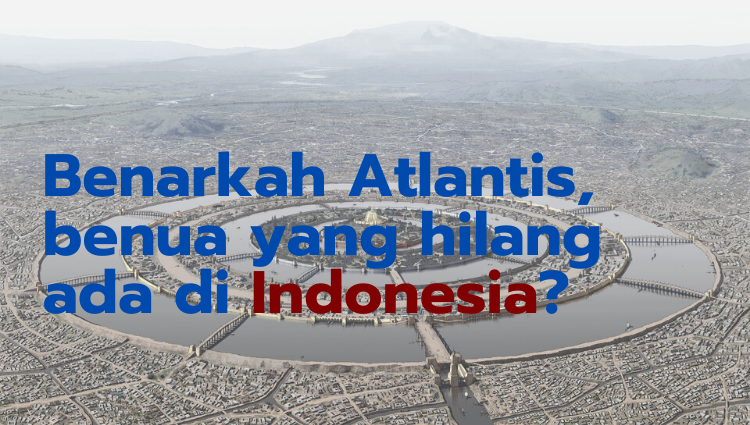 Dikaitkan dengan Penemuan di Gunung Padang, Atlantis yang Hilang Ternyata Indonesia?