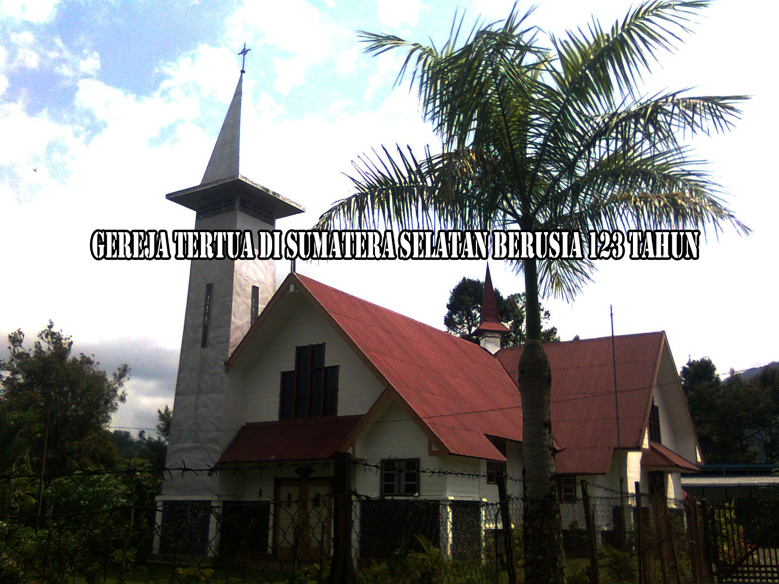 Bukan di Palembang, Gereja Tertua di Sumatera Selatan Ini Terletak di Perbatasan, Ini Lokasinya!