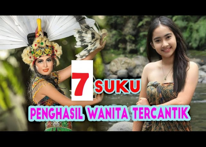 Yang Jomblo Merapat! Simak 7 Suku Di Indonesia Yang Terkenal Dengan Penghasil Wanita Cantik Ini 