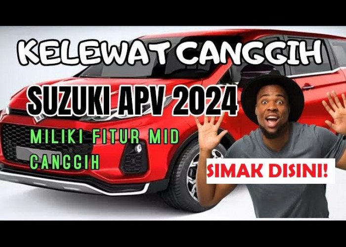 Kelewat Canggih! Mobil Suzuki APV 2024 Memberikan Kombinasi Kinerja tinggi Dan Kenyamanan 
