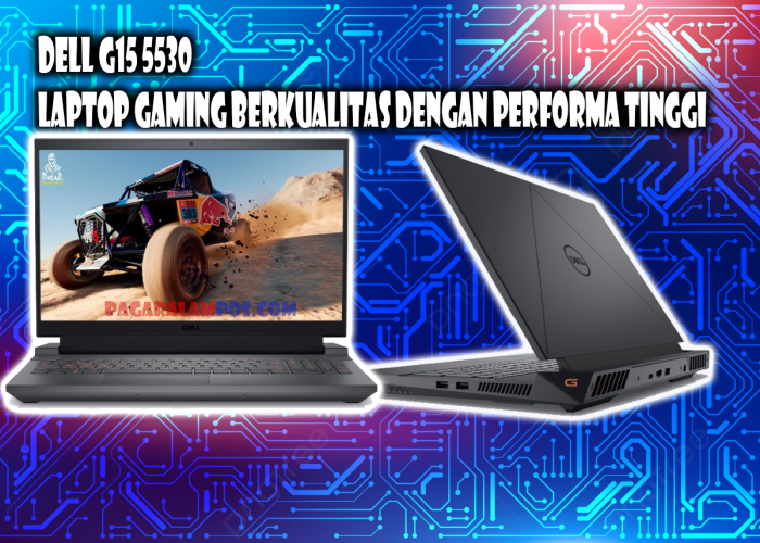 Dell G15 5530: Laptop Gaming Berkualitas dengan Performa Tinggi, Cek Spesifikasinya Disini!