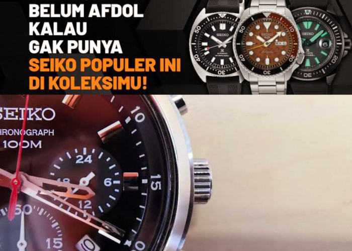 Terkenal dan Mendunia! Ini 4 Alasan Kenapa Kamu Harus Punya Jam Tangan Seiko