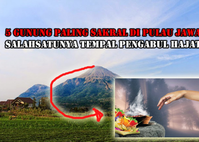 5 Gunung Paling Sakral di Pulau Jawa, Nomor 4 Dipercaya Tempat Pengabul Permintaan!