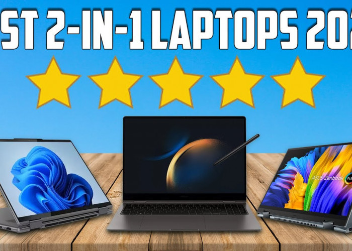 Fantastik! Inilah 7 Opsi Laptop 2 in 1 Terbaik Paling Hits dengan Spek Tinggi