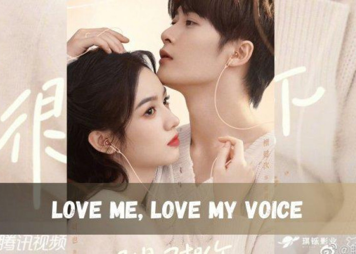 Love Me, Love My Voice, Drama China Romantis Terbaru yang Akan Menemani Tahun Baruanmu!