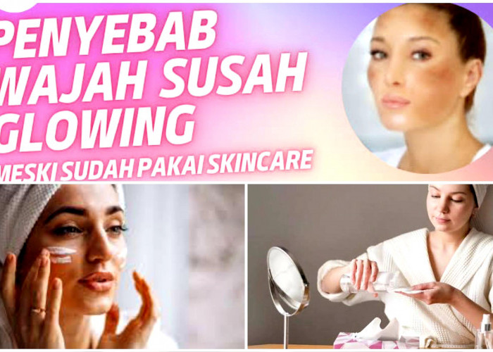 Sudah Pakai Skincare Mahal Tapi Masih Kusam? 6 Hal Ini Bisa Jadi Penyebabnya