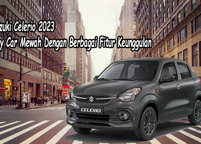 Mewah dan Terjangkau: Suzuki Celerio 2023, Pilihan City Car Terbai