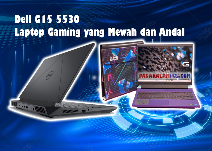 Dell G15 5530: Laptop Gaming yang Mewah dan Andal, Ini Keunggulan Utamanya!