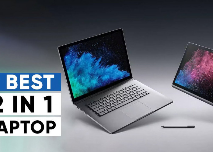 7 Rekomendasi Laptop 2 in 1 Berkualitas Yang Cocok Buat Kerja Produktif!