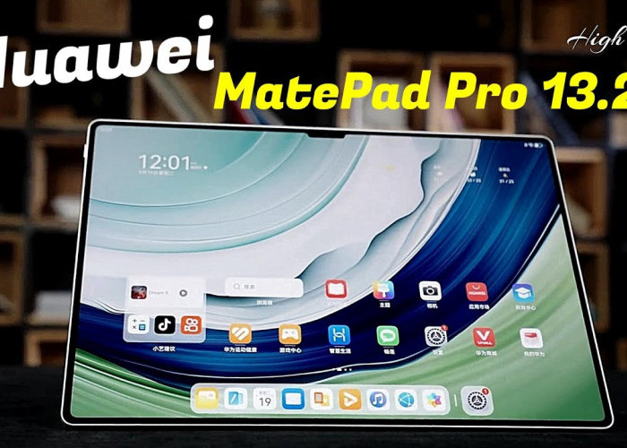 Gini Spek dan Keunggulan Huawei Matepad Pro 13.2, Performa Tinggi dengan Fitur Audio Canggih! 