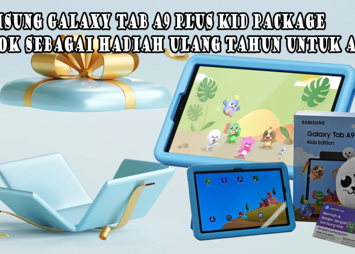 Inilah Alasan Mengapa Samsung Galaxy Tab A9 Plus Kid Package Cocok Sebagai Hadiah Ulang Tahun untuk Anak!