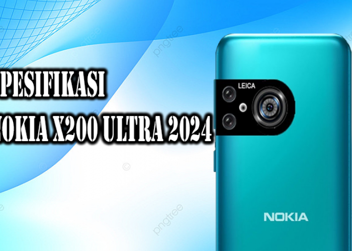 Nokia X200 Ultra 2024: Ini Bocoran Spesifikasi, Tanggal Rilis, dan Harga yang Ditunggu