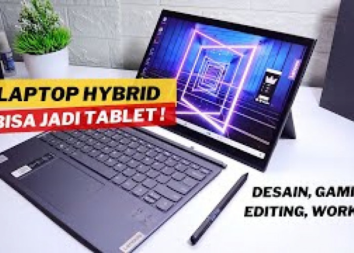 Laptop Hybrid Bisa Jadi Tablet, Ini Rekomendasi Daftar Merk Dengan Spek Bagus Di 2024! 